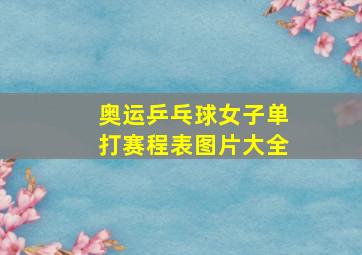 奥运乒乓球女子单打赛程表图片大全