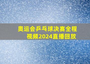 奥运会乒乓球决赛全程视频2024直播回放