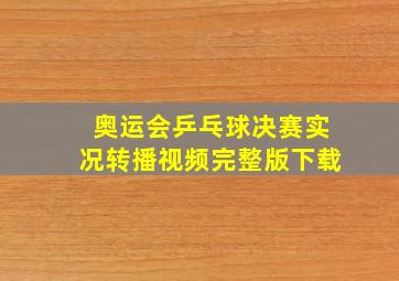 奥运会乒乓球决赛实况转播视频完整版下载