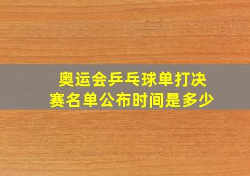 奥运会乒乓球单打决赛名单公布时间是多少