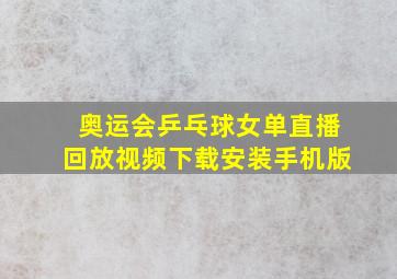 奥运会乒乓球女单直播回放视频下载安装手机版