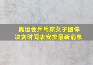 奥运会乒乓球女子团体决赛时间表安排最新消息