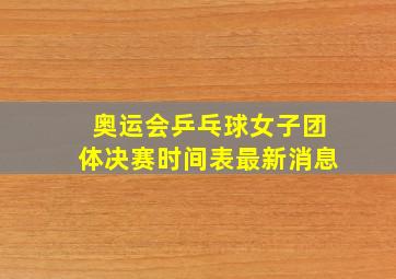 奥运会乒乓球女子团体决赛时间表最新消息