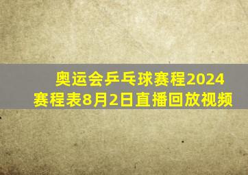 奥运会乒乓球赛程2024赛程表8月2日直播回放视频