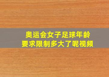 奥运会女子足球年龄要求限制多大了呢视频