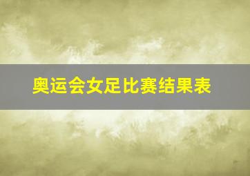 奥运会女足比赛结果表