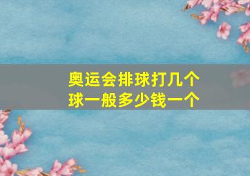 奥运会排球打几个球一般多少钱一个