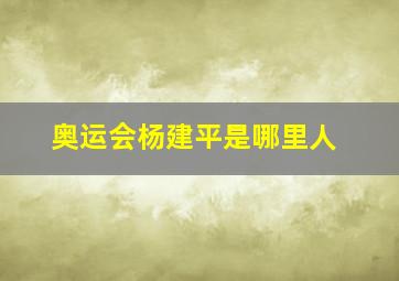 奥运会杨建平是哪里人