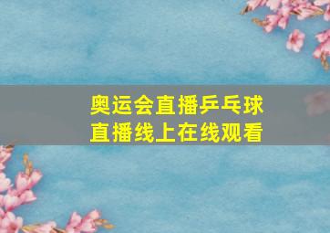 奥运会直播乒乓球直播线上在线观看