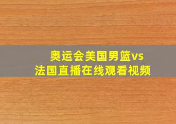 奥运会美国男篮vs法国直播在线观看视频