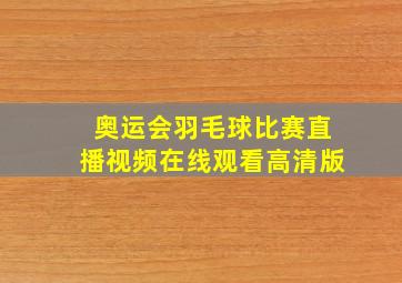 奥运会羽毛球比赛直播视频在线观看高清版