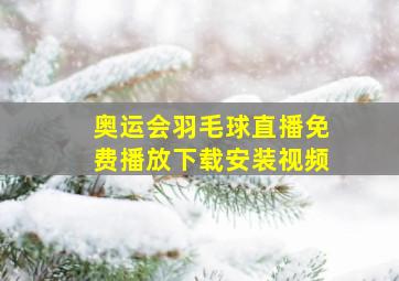 奥运会羽毛球直播免费播放下载安装视频