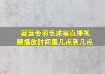 奥运会羽毛球赛直播视频播放时间是几点到几点