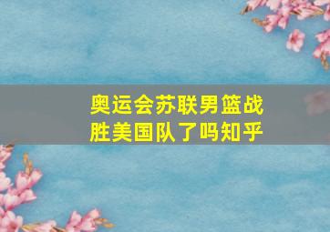 奥运会苏联男篮战胜美国队了吗知乎