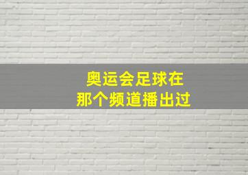 奥运会足球在那个频道播出过