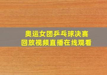 奥运女团乒乓球决赛回放视频直播在线观看