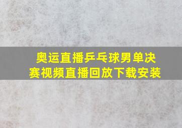 奥运直播乒乓球男单决赛视频直播回放下载安装