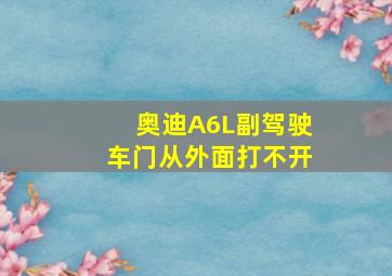 奥迪A6L副驾驶车门从外面打不开