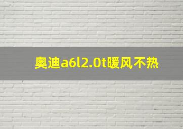 奥迪a6l2.0t暖风不热