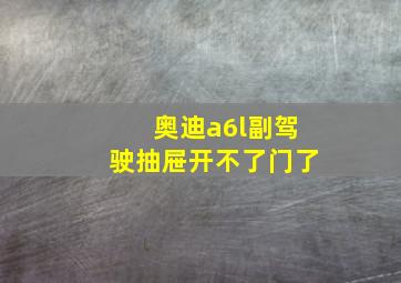 奥迪a6l副驾驶抽屉开不了门了