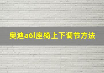 奥迪a6l座椅上下调节方法