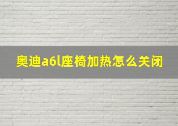 奥迪a6l座椅加热怎么关闭