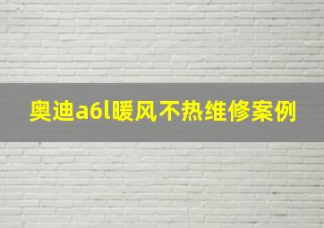 奥迪a6l暖风不热维修案例