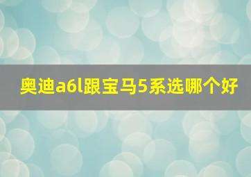 奥迪a6l跟宝马5系选哪个好