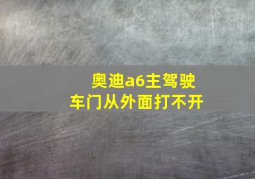 奥迪a6主驾驶车门从外面打不开