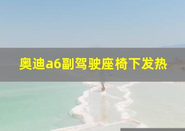 奥迪a6副驾驶座椅下发热