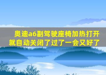 奥迪a6副驾驶座椅加热打开就自动关闭了过了一会又好了