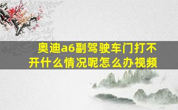 奥迪a6副驾驶车门打不开什么情况呢怎么办视频