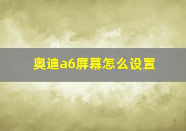 奥迪a6屏幕怎么设置