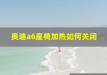 奥迪a6座椅加热如何关闭