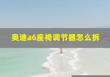 奥迪a6座椅调节器怎么拆