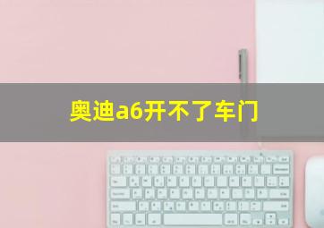 奥迪a6开不了车门