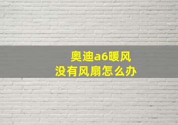 奥迪a6暖风没有风扇怎么办