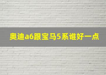 奥迪a6跟宝马5系谁好一点