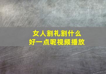 女人割礼割什么好一点呢视频播放