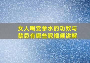 女人喝党参水的功效与禁忌有哪些呢视频讲解