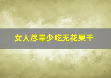 女人尽量少吃无花果干