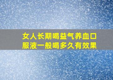 女人长期喝益气养血口服液一般喝多久有效果