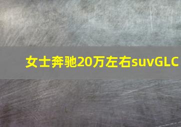 女士奔驰20万左右suvGLC