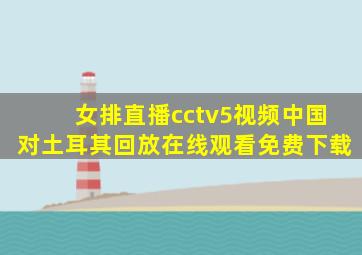 女排直播cctv5视频中国对土耳其回放在线观看免费下载