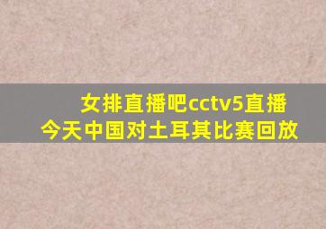 女排直播吧cctv5直播今天中国对土耳其比赛回放