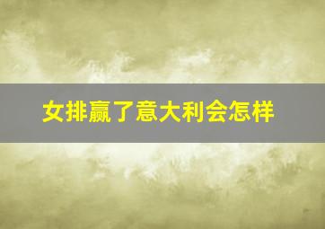 女排赢了意大利会怎样