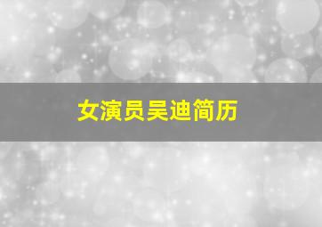 女演员吴迪简历