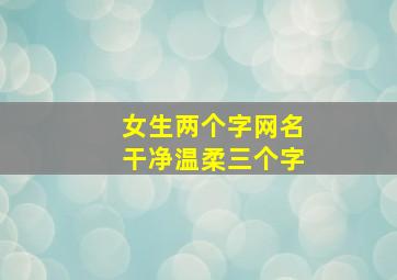 女生两个字网名干净温柔三个字