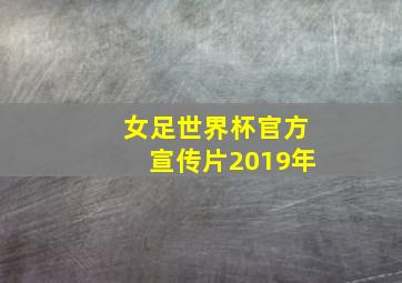 女足世界杯官方宣传片2019年