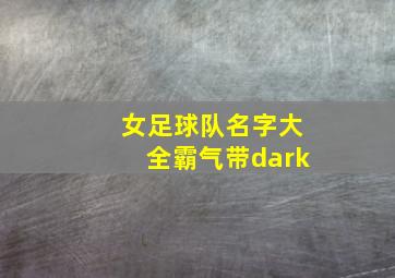 女足球队名字大全霸气带dark